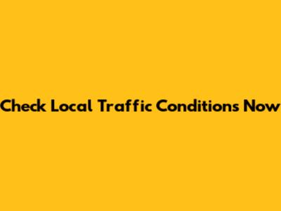 Check Local Traffic Conditions Now