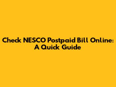 Check NESCO Postpaid Bill Online: A Quick Guide