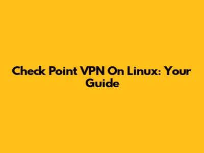 Check Point VPN On Linux: Your Guide