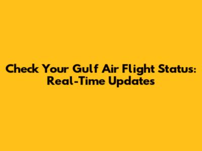 Check Your Gulf Air Flight Status: Real-Time Updates