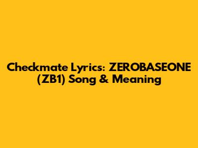 Checkmate Lyrics: ZEROBASEONE (ZB1) Song & Meaning