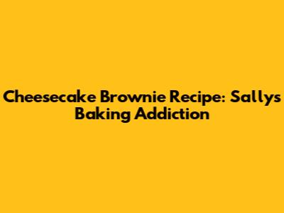 Cheesecake Brownie Recipe: Sally's Baking Addiction