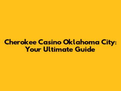 Cherokee Casino Oklahoma City: Your Ultimate Guide