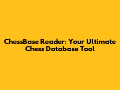 ChessBase Reader: Your Ultimate Chess Database Tool