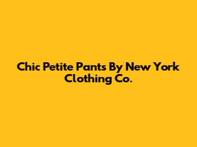Chic Petite Pants By New York Clothing Co.