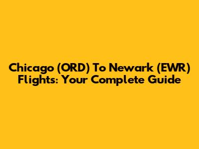 Chicago (ORD) To Newark (EWR) Flights: Your Complete Guide