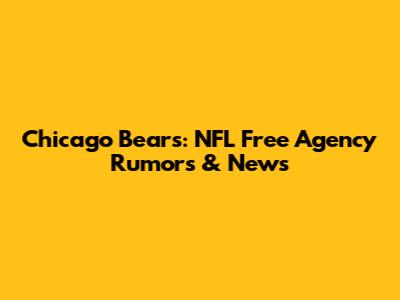 Chicago Bears: NFL Free Agency Rumors & News