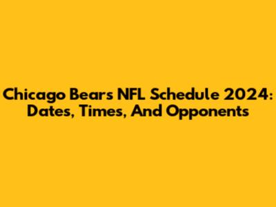 Chicago Bears NFL Schedule 2024: Dates, Times, And Opponents