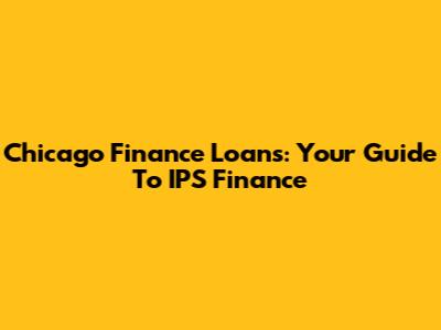 Chicago Finance Loans: Your Guide To IPS Finance