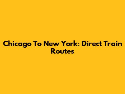 Chicago To New York: Direct Train Routes