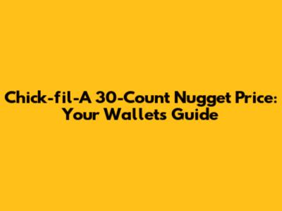 Chick-fil-A 30-Count Nugget Price: Your Wallet's Guide