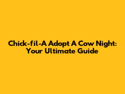 Chick-fil-A Adopt A Cow Night: Your Ultimate Guide