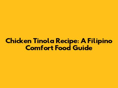 Chicken Tinola Recipe: A Filipino Comfort Food Guide