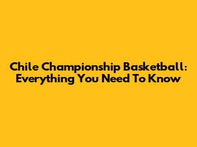 Chile Championship Basketball: Everything You Need To Know