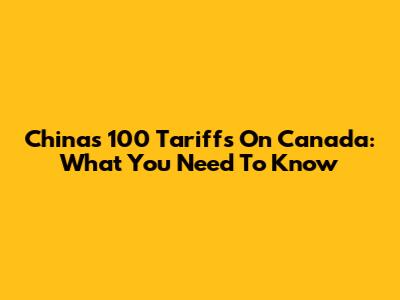 China's 100 Tariffs On Canada: What You Need To Know