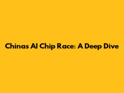 China's AI Chip Race: A Deep Dive