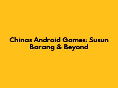 China's Android Games: Susun Barang & Beyond