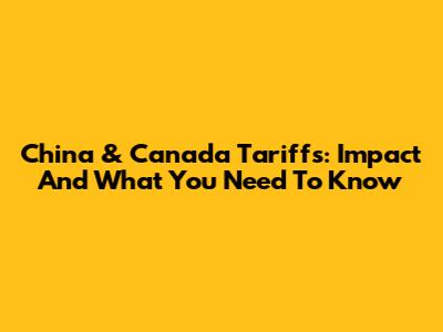 China & Canada Tariffs: Impact And What You Need To Know