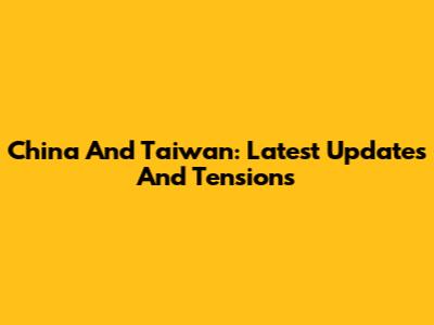 China And Taiwan: Latest Updates And Tensions