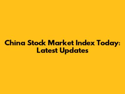 China Stock Market Index Today: Latest Updates