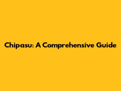Chipasu: A Comprehensive Guide