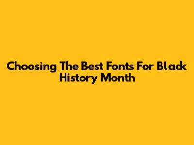 Choosing The Best Fonts For Black History Month