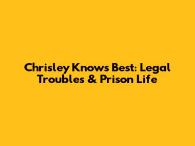 Chrisley Knows Best: Legal Troubles & Prison Life