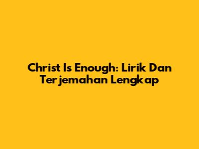 Christ Is Enough: Lirik Dan Terjemahan Lengkap