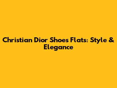 Christian Dior Shoes Flats: Style & Elegance