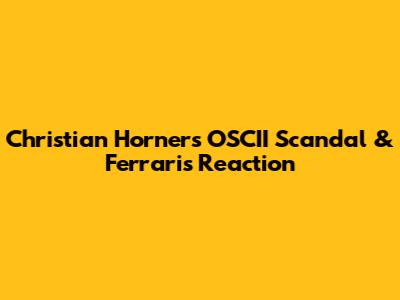 Christian Horner's OSCII Scandal & Ferrari's Reaction