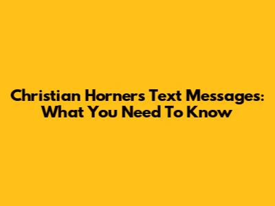 Christian Horner's Text Messages: What You Need To Know