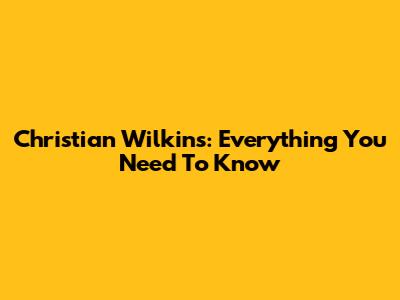 Christian Wilkins: Everything You Need To Know