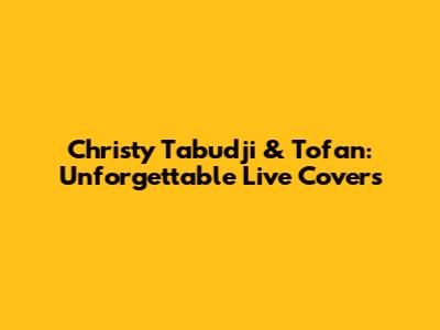 Christy Tabudji & Tofan: Unforgettable Live Covers