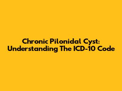 Chronic Pilonidal Cyst: Understanding The ICD-10 Code