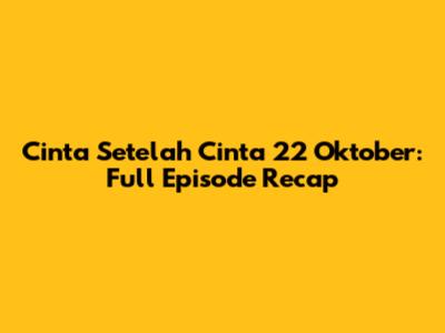 Cinta Setelah Cinta 22 Oktober: Full Episode Recap