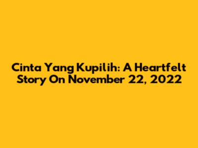 Cinta Yang Kupilih: A Heartfelt Story On November 22, 2022