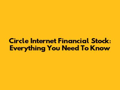 Circle Internet Financial Stock: Everything You Need To Know