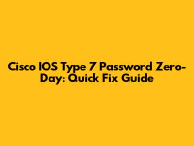 Cisco IOS Type 7 Password Zero-Day: Quick Fix Guide
