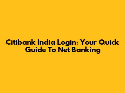 Citibank India Login: Your Quick Guide To Net Banking