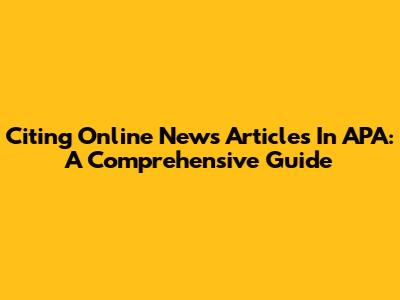 Citing Online News Articles In APA: A Comprehensive Guide
