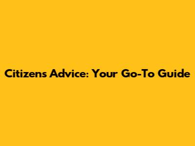 Citizens Advice: Your Go-To Guide