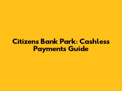 Citizens Bank Park: Cashless Payments Guide