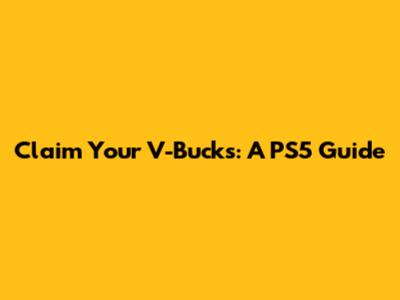 Claim Your V-Bucks: A PS5 Guide