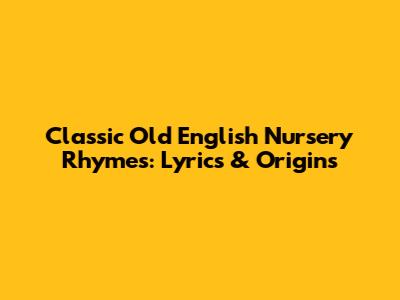 Classic Old English Nursery Rhymes: Lyrics & Origins