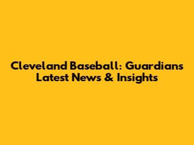 Cleveland Baseball: Guardians' Latest News & Insights
