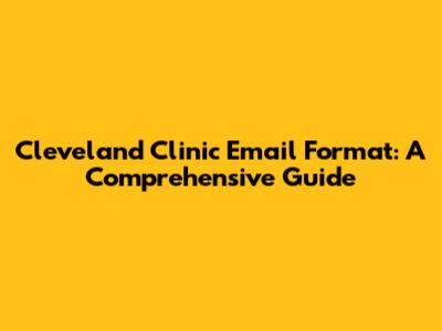 Cleveland Clinic Email Format: A Comprehensive Guide
