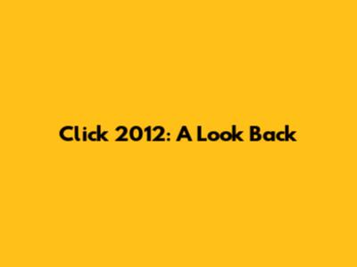 Click 2012: A Look Back
