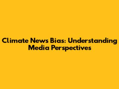 Climate News Bias: Understanding Media Perspectives