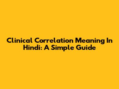 Clinical Correlation Meaning In Hindi: A Simple Guide