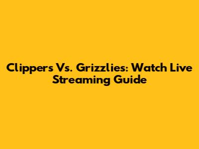 Clippers Vs. Grizzlies: Watch Live Streaming Guide